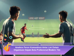 Analisis Peran Komunikasi Antar Lini Dalam Organisasi Sepak Bola Profesional Modern Tim