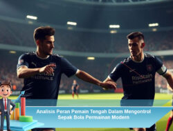 Analisis Peran Pemain Tengah Dalam Mengontrol Sepak Bola Permainan Modern