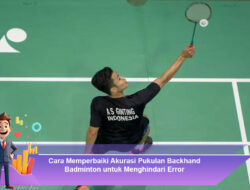 Cara Memperbaiki Akurasi Pukulan Backhand Badminton untuk Menghindari Error