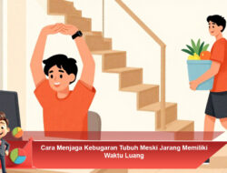 Cara Menjaga Kebugaran Tubuh Meski Jarang Memiliki Waktu Luang