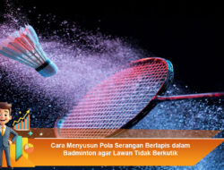 Cara Menyusun Pola Serangan Berlapis dalam Badminton agar Lawan Tidak Berkutik