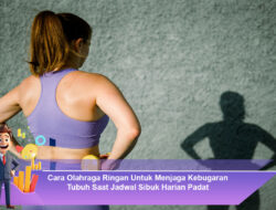 Cara Olahraga Ringan Untuk Menjaga Kebugaran Tubuh Saat Jadwal Sibuk Harian Padat