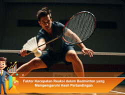 Faktor Kecepatan Reaksi dalam Badminton yang Mempengaruhi Hasil Pertandingan