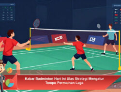 Kabar Badminton Hari Ini: Ulas Strategi Mengatur Tempo Permainan Laga