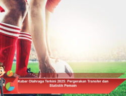 Kabar Olahraga Terkini 2025: Pergerakan Transfer dan Statistik Pemain