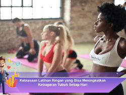 Kebiasaan Latihan Ringan yang Bisa Meningkatkan Kebugaran Tubuh Setiap Hari