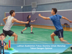 Latihan Badminton Fokus Stamina Untuk Menutup Tahun Dengan Optimal