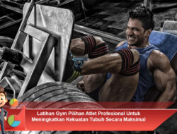 Latihan Gym Pilihan Atlet Profesional Untuk Meningkatkan Kekuatan Tubuh Secara Maksimal