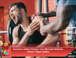 Panduan Latihan Pemula: Cara Memulai Rutinitas Fitness Tanpa Cedera