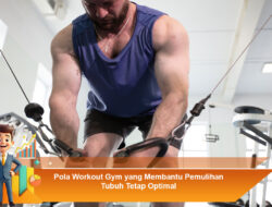 Pola Workout Gym yang Membantu Pemulihan Tubuh Tetap Optimal