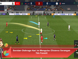 Sorotan Olahraga Hari Ini Mengulas Efisiensi Serangan Tim Favorit