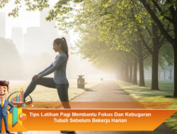 Tips Latihan Pagi Membantu Fokus dan Kebugaran Tubuh Sebelum Bekerja Harian