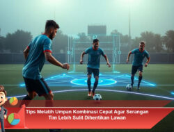 Tips Melatih Umpan Kombinasi Cepat Agar Serangan Tim Lebih Sulit Dihentikan Lawan