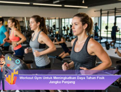 Workout Gym Untuk Meningkatkan Daya Tahan Fisik Jangka Panjang