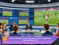 Berita Olahraga Terbaru Mengulas Proses Regenerasi Pemain Dalam Tim