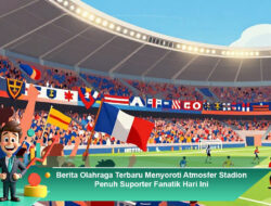 Berita Olahraga Terbaru Menyoroti Atmosfer Stadion Penuh Suporter Fanatik Hari Ini