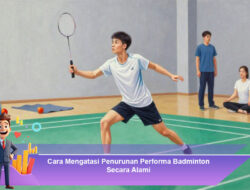 Cara Mengatasi Penurunan Performa Badminton Secara Alami