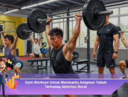 Gym Workout Untuk Membantu Adaptasi Tubuh Terhadap Aktivitas Berat