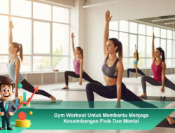 Gym Workout Untuk Membantu Menjaga Keseimbangan Fisik Dan Mental