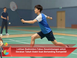 Latihan Badminton Fokus Keseimbangan untuk Gerakan Tubuh Stabil Saat Bertanding Kompetitif