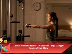 Latihan Gym Malam Hari Tetap Aman Tanpa Ganggu Kualitas Tidur Alami