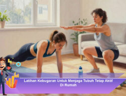 Latihan Kebugaran Untuk Menjaga Tubuh Tetap Aktif Di Rumah