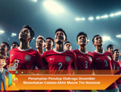 Penampilan Penutup Olahraga Desember Menentukan Catatan Akhir Musim Tim Nasional