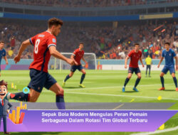 Sepak Bola Modern Mengulas Peran Pemain Serbaguna Dalam Rotasi Tim Global Terbaru