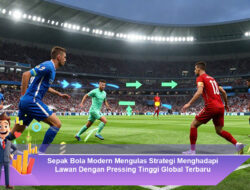 Sepak Bola Modern: Mengulas Strategi Menghadapi Lawan Dengan Pressing Tinggi Global Terbaru