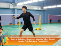 Strategi Badminton Desember Menutup Tahun Dengan Kondisi Fisik Seimbang Pemain Aktif