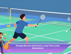 Strategi Bermain Badminton yang Fokus pada Konsistensi