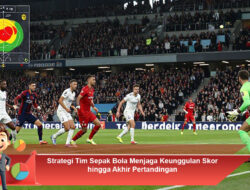 Strategi Tim Sepak Bola Menjaga Keunggulan Skor hingga Akhir Pertandingan