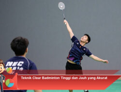 Teknik Clear Badminton Tinggi dan Jauh yang Akurat
