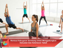 Workout Kebugaran Seimbang Untuk Menggabungkan Kekuatan Dan Kelenturan Tubuh